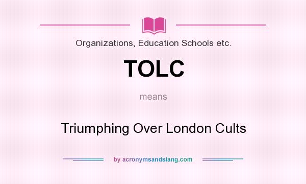 What does TOLC mean? It stands for Triumphing Over London Cults