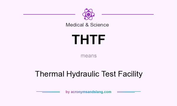 What does THTF mean? It stands for Thermal Hydraulic Test Facility