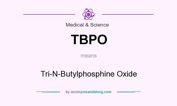 What does TBPO mean? It stands for Tri-N-Butylphosphine Oxide