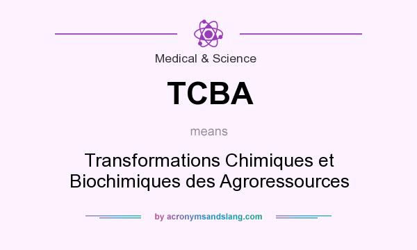 What does TCBA mean? It stands for Transformations Chimiques et Biochimiques des Agroressources