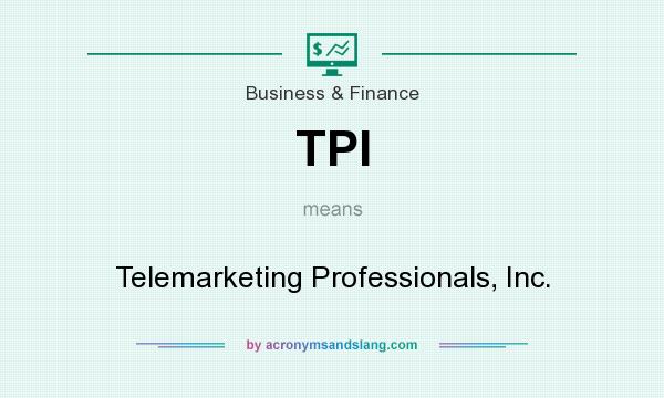 What does TPI mean? It stands for Telemarketing Professionals, Inc.