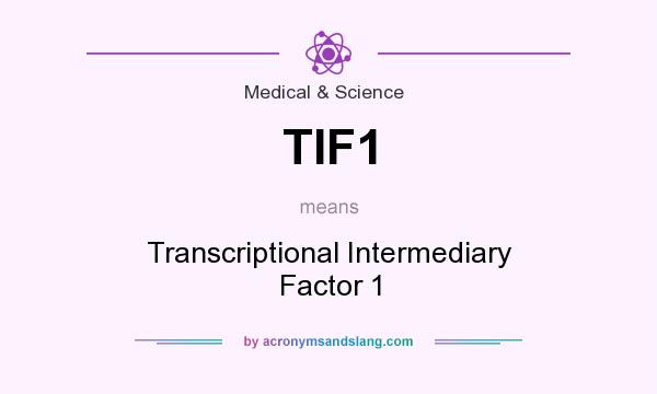 What does TIF1 mean? It stands for Transcriptional Intermediary Factor 1
