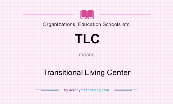 What does TLC mean? It stands for Transitional Living Center