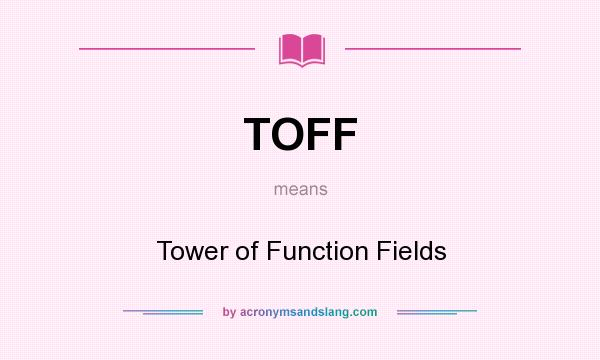 What does TOFF mean? It stands for Tower of Function Fields