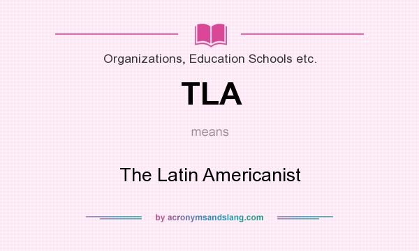 What does TLA mean? It stands for The Latin Americanist