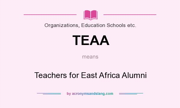 What does TEAA mean? It stands for Teachers for East Africa Alumni