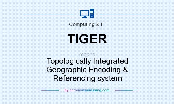 What does TIGER mean? It stands for Topologically Integrated Geographic Encoding & Referencing system