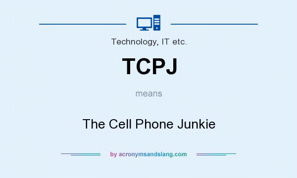 What does TCPJ mean? It stands for The Cell Phone Junkie