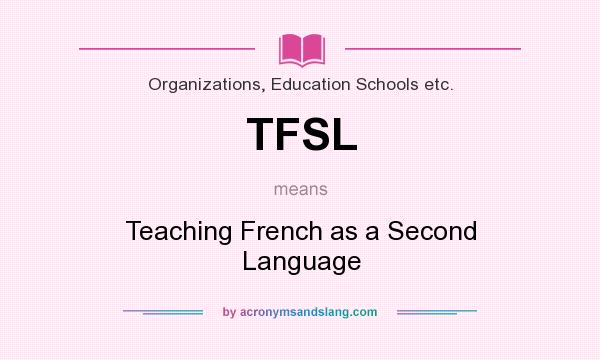 What does TFSL mean? It stands for Teaching French as a Second Language