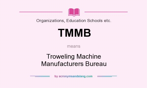 What does TMMB mean? It stands for Troweling Machine Manufacturers Bureau