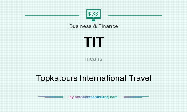 What does TIT mean? It stands for Topkatours International Travel