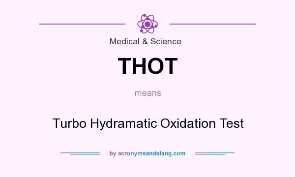 What does THOT mean? It stands for Turbo Hydramatic Oxidation Test
