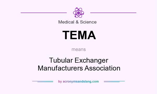 What does TEMA mean? It stands for Tubular Exchanger Manufacturers Association