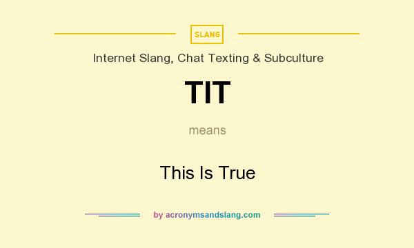 What does TIT mean? It stands for This Is True