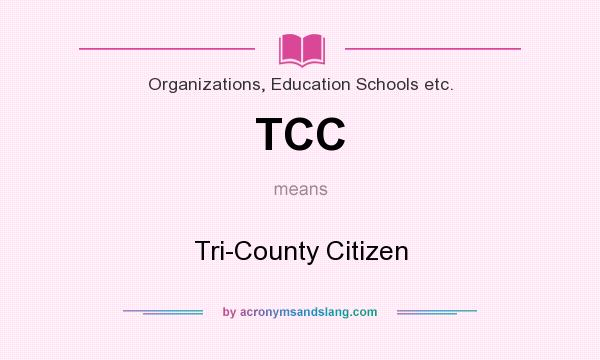 What does TCC mean? It stands for Tri-County Citizen