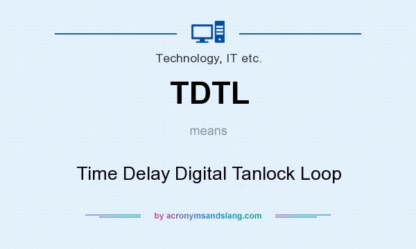 What does TDTL mean? It stands for Time Delay Digital Tanlock Loop