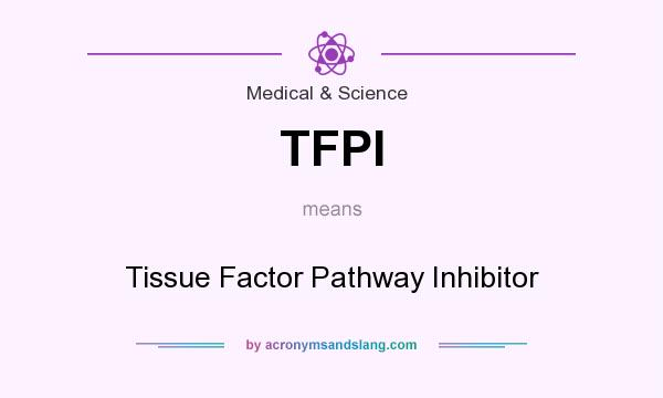 What does TFPI mean? It stands for Tissue Factor Pathway Inhibitor