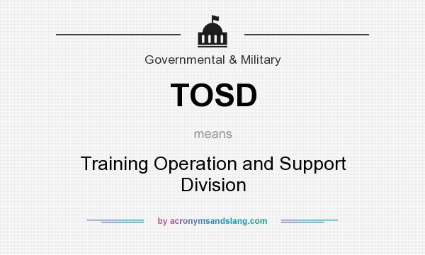 What does TOSD mean? It stands for Training Operation and Support Division