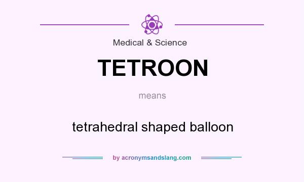 What does TETROON mean? It stands for tetrahedral shaped balloon
