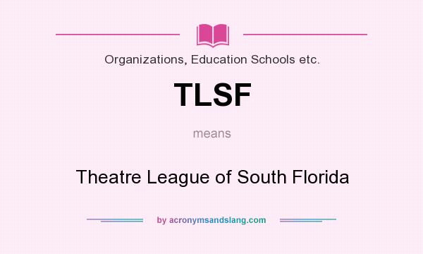 What does TLSF mean? It stands for Theatre League of South Florida