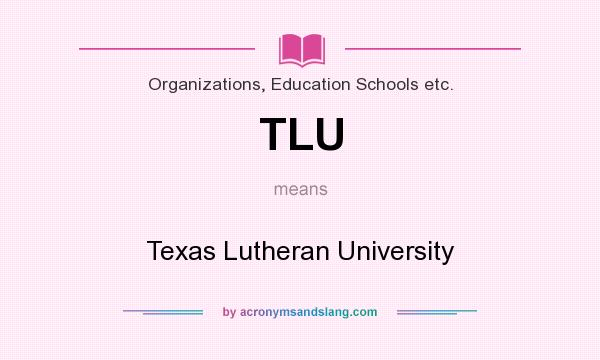 What does TLU mean? It stands for Texas Lutheran University