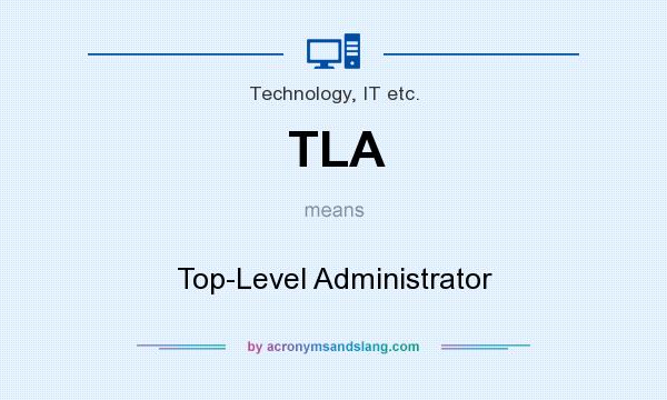 What does TLA mean? It stands for Top-Level Administrator