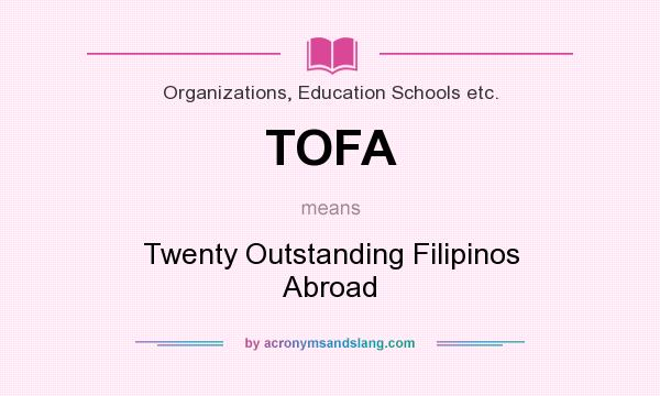 What does TOFA mean? It stands for Twenty Outstanding Filipinos Abroad