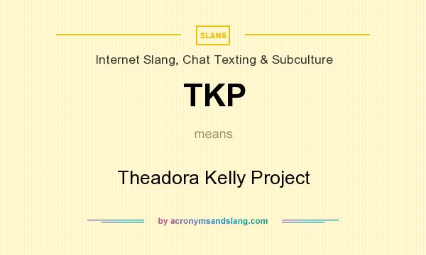 What does TKP mean? It stands for Theadora Kelly Project