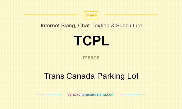 What does TCPL mean? It stands for Trans Canada Parking Lot
