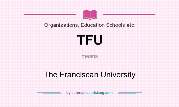 What does TFU mean? It stands for The Franciscan University