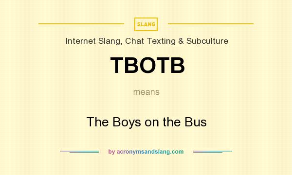 What does TBOTB mean? It stands for The Boys on the Bus