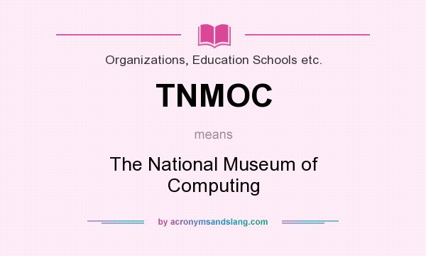 What does TNMOC mean? It stands for The National Museum of Computing