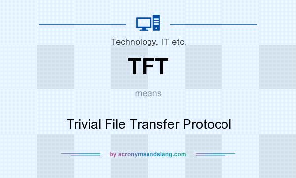 What does TFT mean? It stands for Trivial File Transfer Protocol