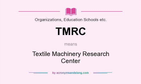 What does TMRC mean? It stands for Textile Machinery Research Center