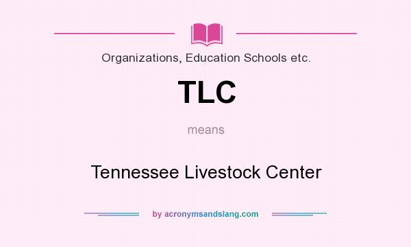 What does TLC mean? It stands for Tennessee Livestock Center