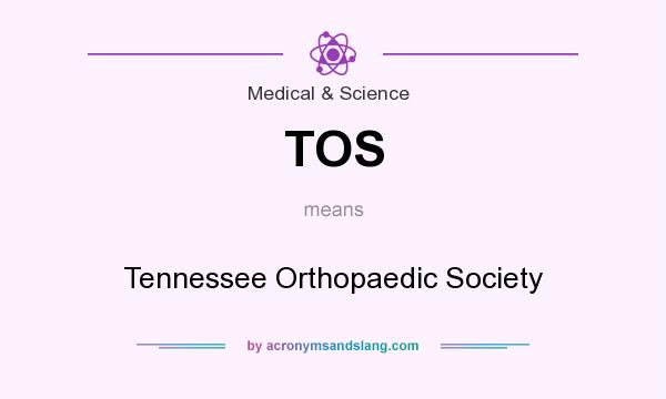 What does TOS mean? It stands for Tennessee Orthopaedic Society