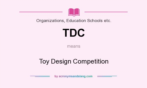 What does TDC mean? It stands for Toy Design Competition