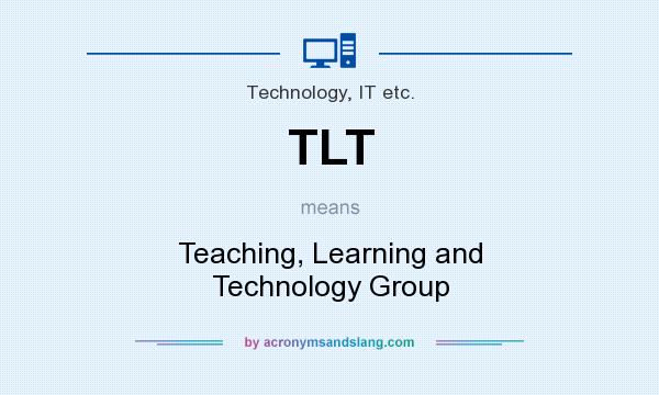 What does TLT mean? It stands for Teaching, Learning and Technology Group