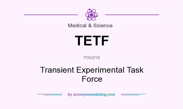 What does TETF mean? It stands for Transient Experimental Task Force