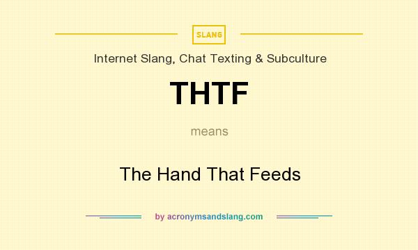 What does THTF mean? It stands for The Hand That Feeds