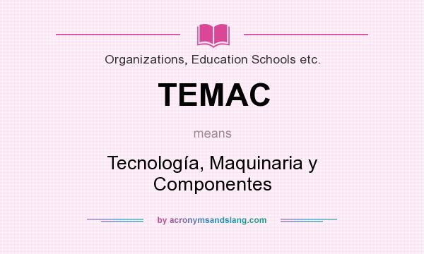 What does TEMAC mean? It stands for Tecnología, Maquinaria y Componentes