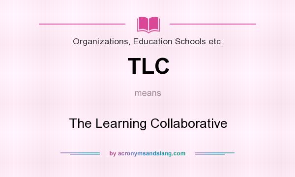 What does TLC mean? It stands for The Learning Collaborative