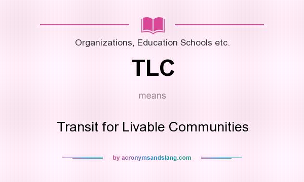 What does TLC mean? It stands for Transit for Livable Communities