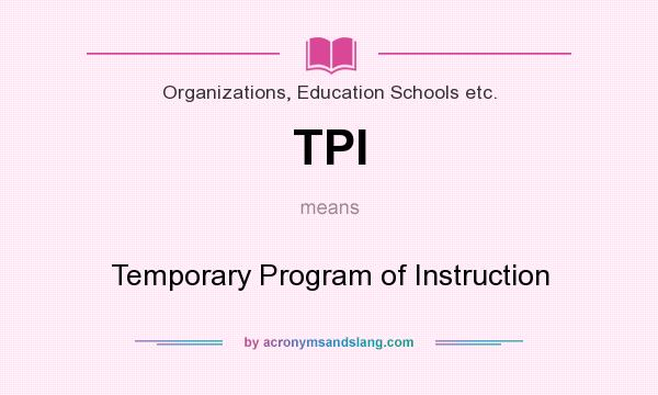 What does TPI mean? It stands for Temporary Program of Instruction