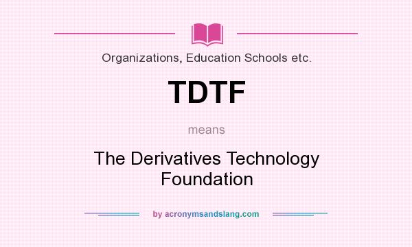 What does TDTF mean? It stands for The Derivatives Technology Foundation