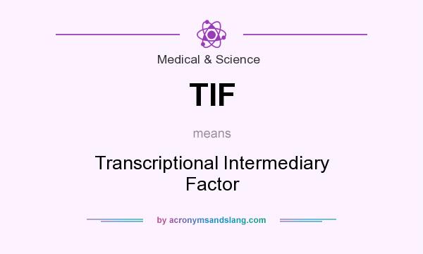 What does TIF mean? It stands for Transcriptional Intermediary Factor