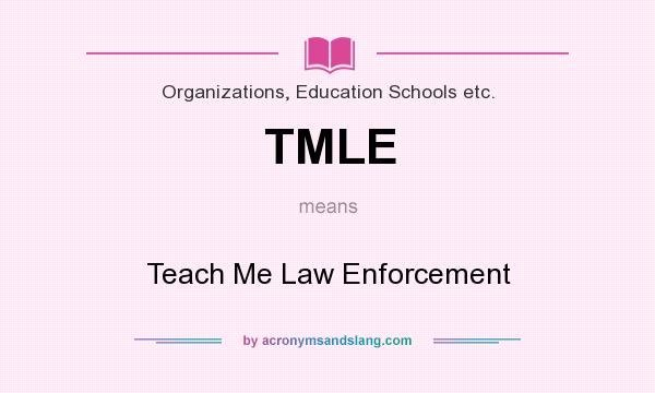 What does TMLE mean? It stands for Teach Me Law Enforcement