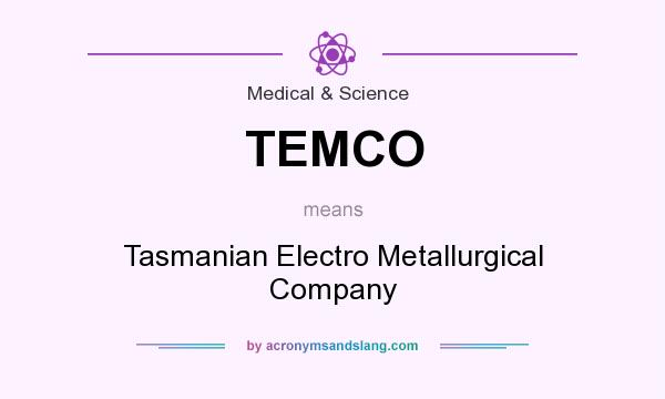 What does TEMCO mean? It stands for Tasmanian Electro Metallurgical Company