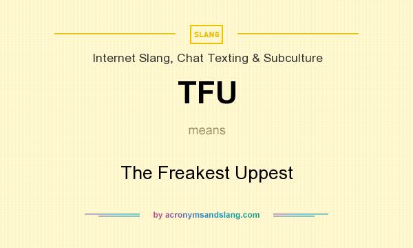 What does TFU mean? It stands for The Freakest Uppest