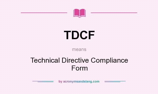 What does TDCF mean? It stands for Technical Directive Compliance Form